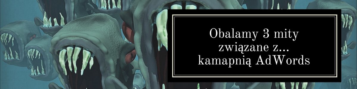 Obalamy 3 mity związane z kamapnią AdWords